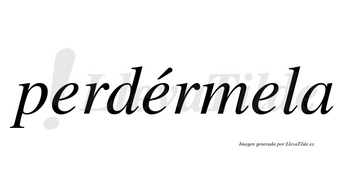 Perdérmela lleva tilde con vocal tónica en la segunda «e»