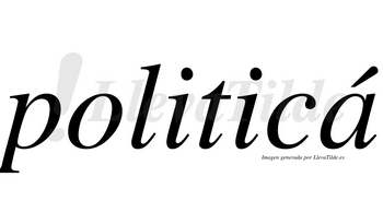 Politicá  lleva tilde con vocal tónica en la «a»