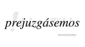 Prejuzgásemos  lleva tilde con vocal tónica en la «a»