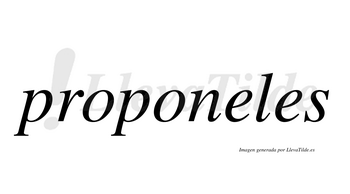 Proponeles  no lleva tilde con vocal tónica en la primera «e»