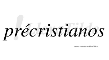 Précristianos  lleva tilde con vocal tónica en la «e»