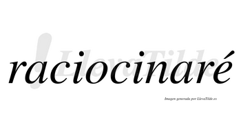 Raciocinaré  lleva tilde con vocal tónica en la «e»