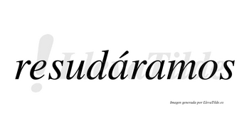 Resudáramos  lleva tilde con vocal tónica en la primera «a»