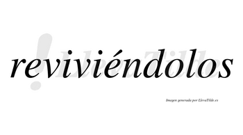 Reviviéndolos  lleva tilde con vocal tónica en la segunda «e»