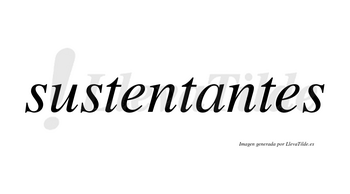 Sustentantes no lleva tilde con vocal tónica en la «a»