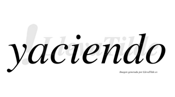 Yaciendo  no lleva tilde con vocal tónica en la «e»