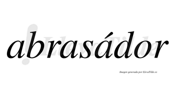 Abrasádor  lleva tilde con vocal tónica en la tercera «a»