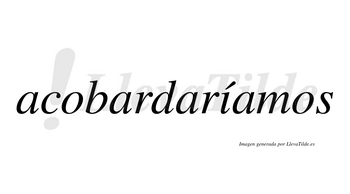 Acobardaríamos  lleva tilde con vocal tónica en la «i»