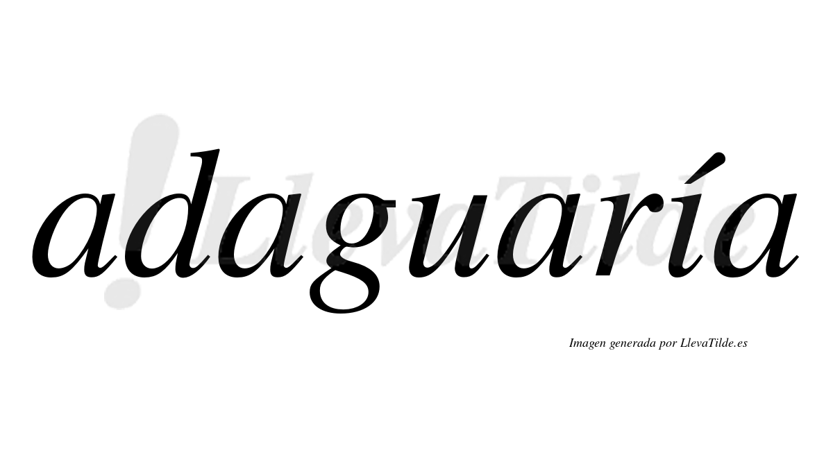 Adaguaría  lleva tilde con vocal tónica en la "i"