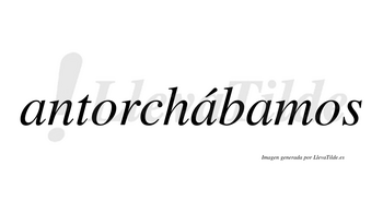 Antorchábamos  lleva tilde con vocal tónica en la segunda «a»