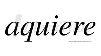 Aquiere  no lleva tilde con vocal tónica en la primera «e»