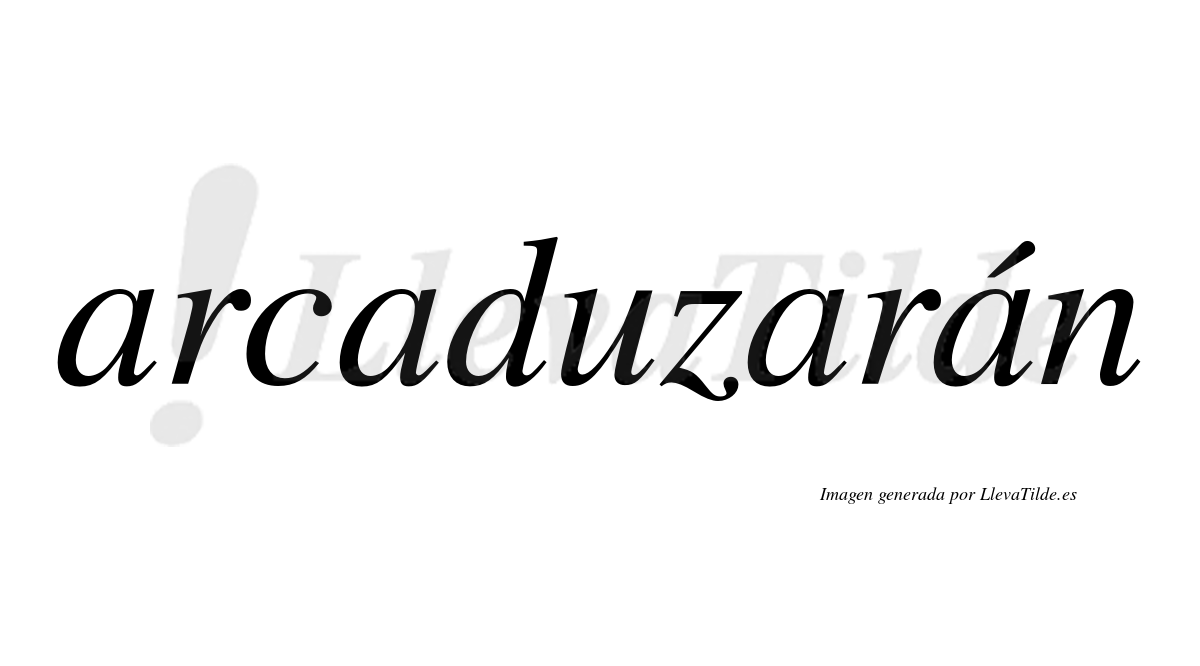 Arcaduzarán  lleva tilde con vocal tónica en la cuarta «a»