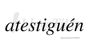 Atestiguén lleva tilde con vocal tónica en la segunda «e»