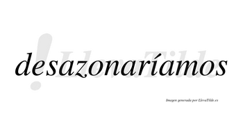 Desazonaríamos  lleva tilde con vocal tónica en la «i»