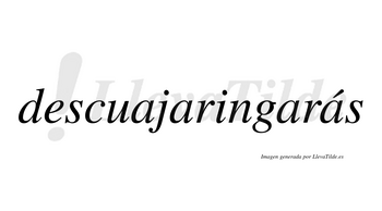 Descuajaringarás  lleva tilde con vocal tónica en la cuarta «a»