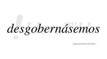 Desgobernásemos  lleva tilde con vocal tónica en la «a»
