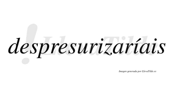 Despresurizaríais  lleva tilde con vocal tónica en la segunda «i»