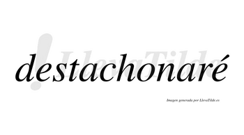 Destachonaré  lleva tilde con vocal tónica en la segunda «e»