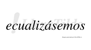Ecualizásemos  lleva tilde con vocal tónica en la segunda «a»