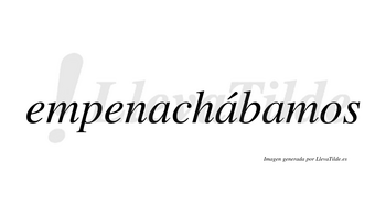 Empenachábamos  lleva tilde con vocal tónica en la segunda «a»