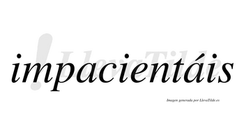 Impacientáis  lleva tilde con vocal tónica en la segunda «a»