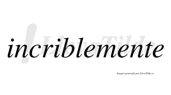 Incrible  no lleva tilde con vocal tónica en la segunda «i»
