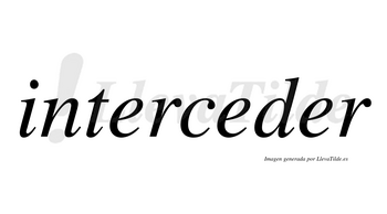 Interceder no lleva tilde con vocal tónica en la tercera «e»