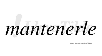 Mantenerle  no lleva tilde con vocal tónica en la segunda «e»