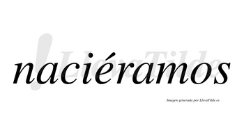 Naciéramos  lleva tilde con vocal tónica en la «e»