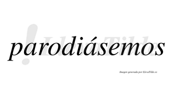Parodiásemos  lleva tilde con vocal tónica en la segunda «a»