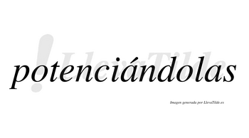 Potenciándolas lleva tilde con vocal tónica en la primera «a»