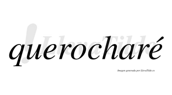 Querocharé  lleva tilde con vocal tónica en la segunda «e»