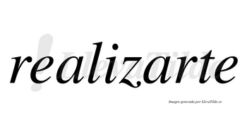 Realizarte  no lleva tilde con vocal tónica en la segunda «a»