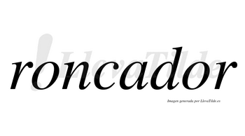 Roncador  no lleva tilde con vocal tónica en la segunda «o»
