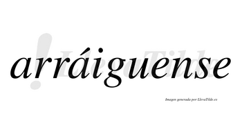 Arráiguense  lleva tilde con vocal tónica en la segunda «a»