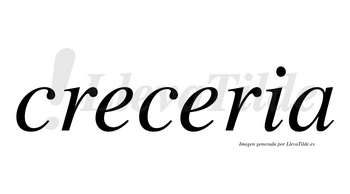 Creceria no lleva tilde con vocal tónica en la segunda «e»
