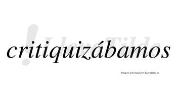 Critiquizábamos  lleva tilde con vocal tónica en la primera «a»