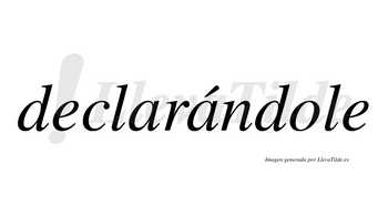 Declarándole lleva tilde con vocal tónica en la segunda «a»