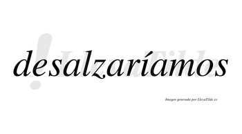 Desalzaríamos  lleva tilde con vocal tónica en la «i»