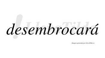 Desembrocará  lleva tilde con vocal tónica en la segunda «a»