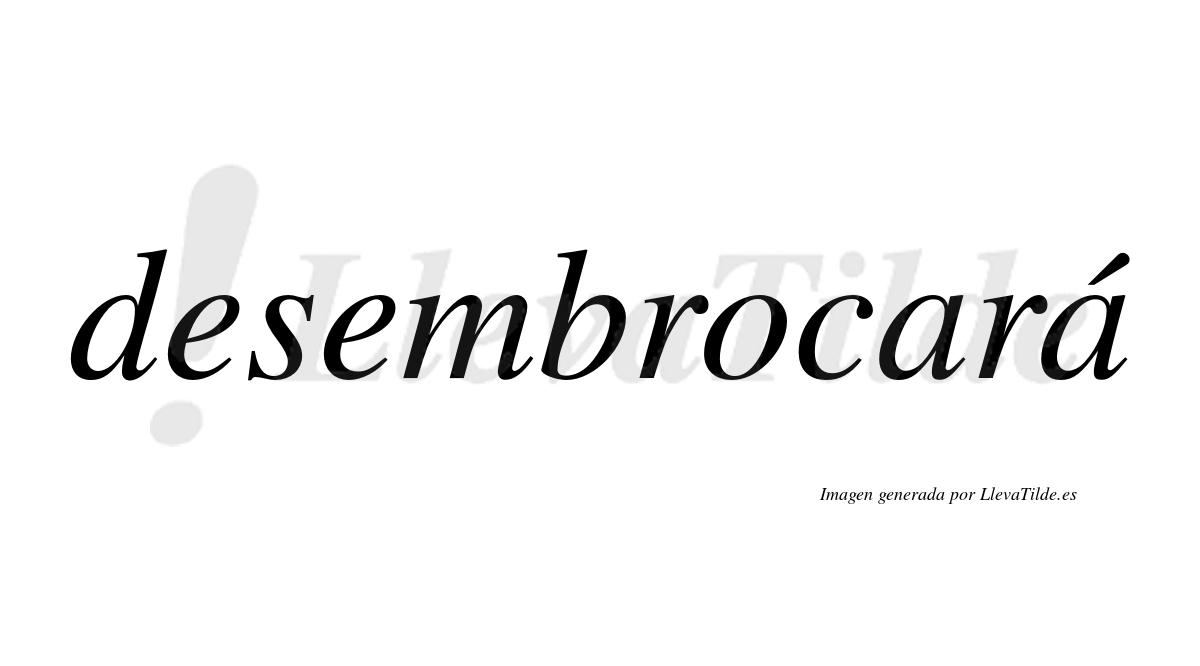 Desembrocará  lleva tilde con vocal tónica en la segunda «a»