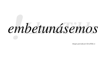 Embetunásemos  lleva tilde con vocal tónica en la «a»