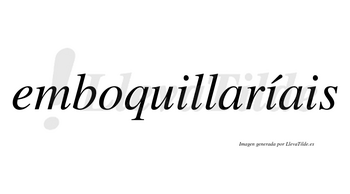 Emboquillaríais  lleva tilde con vocal tónica en la segunda «i»