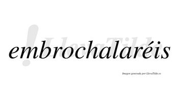 Embrochalaréis  lleva tilde con vocal tónica en la segunda «e»