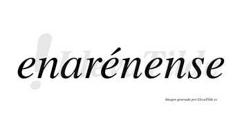 Enarénense  lleva tilde con vocal tónica en la segunda «e»