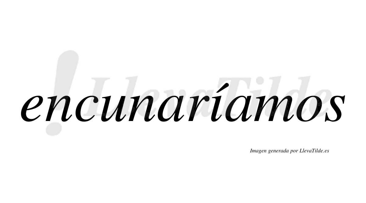 Encunaríamos  lleva tilde con vocal tónica en la «i»