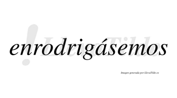 Enrodrigásemos  lleva tilde con vocal tónica en la «a»