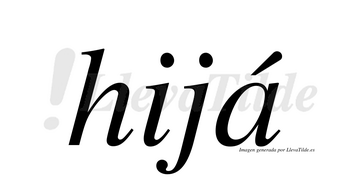 Hijá  lleva tilde con vocal tónica en la «a»