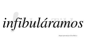 Infibuláramos  lleva tilde con vocal tónica en la primera «a»