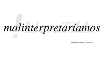 Malinterpretaríamos  lleva tilde con vocal tónica en la segunda «i»